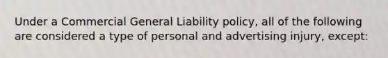 Under a Commercial General Liability policy, all of the following are considered a type of personal and advertising injury, except: