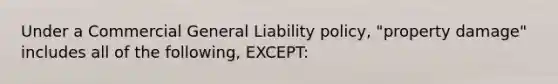 Under a Commercial General Liability policy, "property damage" includes all of the following, EXCEPT: