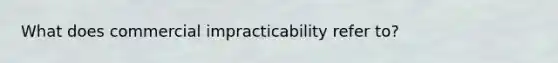 What does commercial impracticability refer to?