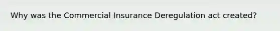 Why was the Commercial Insurance Deregulation act created?