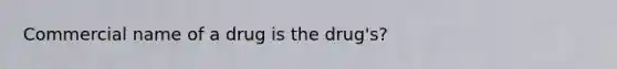 Commercial name of a drug is the drug's?