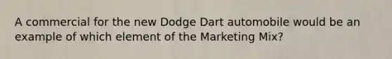 A commercial for the new Dodge Dart automobile would be an example of which element of the Marketing Mix?