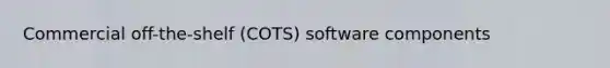 Commercial off-the-shelf (COTS) software components