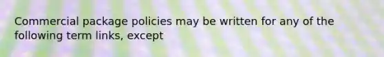 Commercial package policies may be written for any of the following term links, except