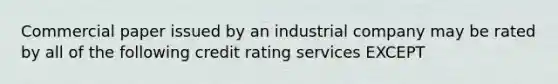 Commercial paper issued by an industrial company may be rated by all of the following credit rating services EXCEPT