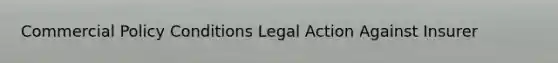 Commercial Policy Conditions Legal Action Against Insurer