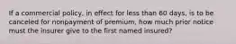 If a commercial policy, in effect for less than 60 days, is to be canceled for nonpayment of premium, how much prior notice must the insurer give to the first named insured?