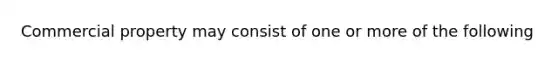 Commercial property may consist of one or more of the following