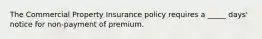 The Commercial Property Insurance policy requires a _____ days' notice for non-payment of premium.