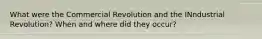 What were the Commercial Revolution and the INndustrial Revolution? When and where did they occur?