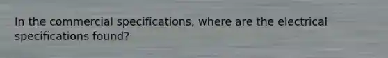 In the commercial specifications, where are the electrical specifications found?