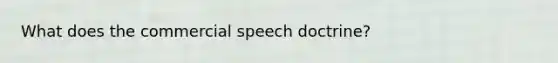 What does the commercial speech doctrine?