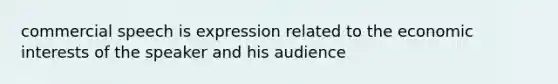 commercial speech is expression related to the economic interests of the speaker and his audience