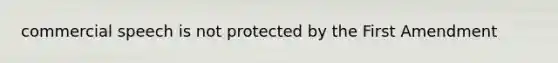 commercial speech is not protected by the First Amendment