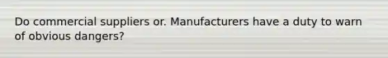 Do commercial suppliers or. Manufacturers have a duty to warn of obvious dangers?