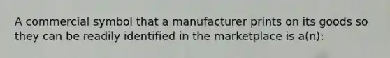 A commercial symbol that a manufacturer prints on its goods so they can be readily identified in the marketplace is a(n):