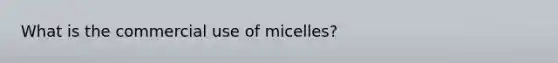 What is the commercial use of micelles?