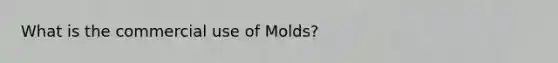 What is the commercial use of Molds?