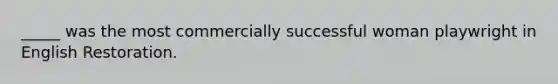 _____ was the most commercially successful woman playwright in English Restoration.