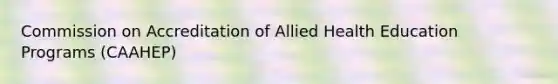 Commission on Accreditation of Allied Health Education Programs (CAAHEP)