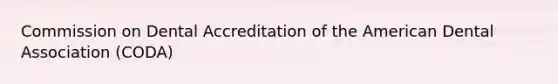 Commission on Dental Accreditation of the American Dental Association (CODA)