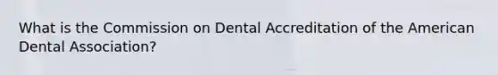 What is the Commission on Dental Accreditation of the American Dental Association?