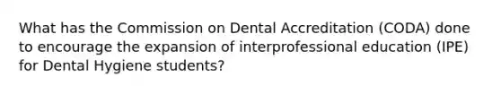 What has the Commission on Dental Accreditation (CODA) done to encourage the expansion of interprofessional education (IPE) for Dental Hygiene students?