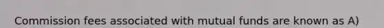 Commission fees associated with mutual funds are known as A) ETSs B) expense ratios C) NAVs D) loads