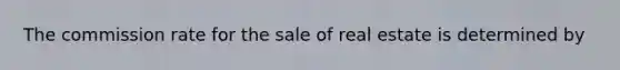 The commission rate for the sale of real estate is determined by