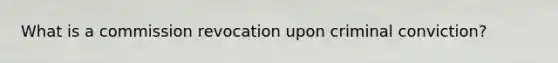 What is a commission revocation upon criminal conviction?