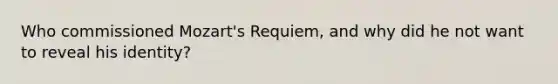 Who commissioned Mozart's Requiem, and why did he not want to reveal his identity?