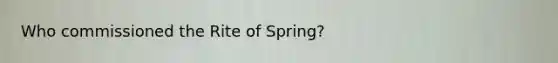 Who commissioned the Rite of Spring?