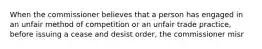 When the commissioner believes that a person has engaged in an unfair method of competition or an unfair trade practice, before issuing a cease and desist order, the commissioner misr