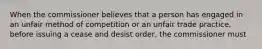 When the commissioner believes that a person has engaged in an unfair method of competition or an unfair trade practice, before issuing a cease and desist order, the commissioner must