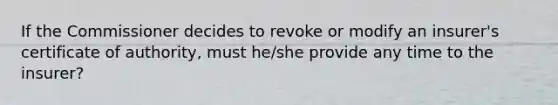 If the Commissioner decides to revoke or modify an insurer's certificate of authority, must he/she provide any time to the insurer?