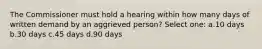 The Commissioner must hold a hearing within how many days of written demand by an aggrieved person? Select one: a.10 days b.30 days c.45 days d.90 days