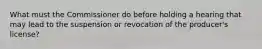 What must the Commissioner do before holding a hearing that may lead to the suspension or revocation of the producer's license?