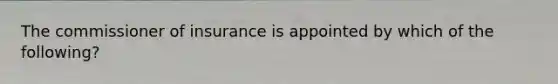 The commissioner of insurance is appointed by which of the following?