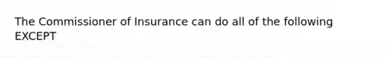 The Commissioner of Insurance can do all of the following EXCEPT