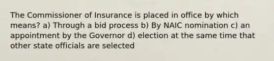 The Commissioner of Insurance is placed in office by which means? a) Through a bid process b) By NAIC nomination c) an appointment by the Governor d) election at the same time that other state officials are selected