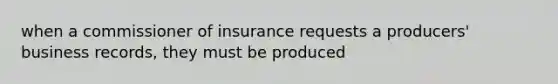 when a commissioner of insurance requests a producers' business records, they must be produced