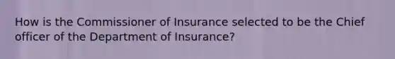 How is the Commissioner of Insurance selected to be the Chief officer of the Department of Insurance?