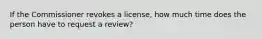 If the Commissioner revokes a license, how much time does the person have to request a review?