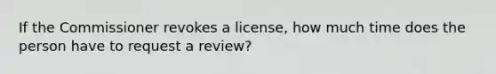 If the Commissioner revokes a license, how much time does the person have to request a review?