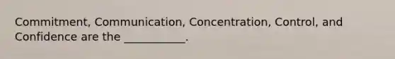 Commitment, Communication, Concentration, Control, and Confidence are the ___________.