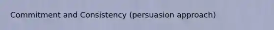 Commitment and Consistency (persuasion approach)