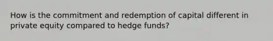 How is the commitment and redemption of capital different in private equity compared to hedge funds?