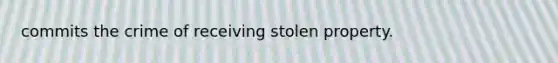 commits the crime of receiving stolen property.