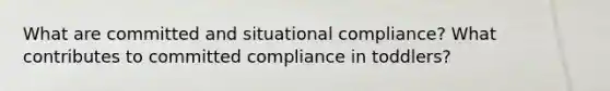 What are committed and situational compliance? What contributes to committed compliance in toddlers?