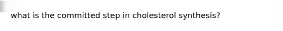 what is the committed step in cholesterol synthesis?